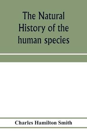 The natural history of the human species; its typical forms, primeval distribution, filiations, and migrations