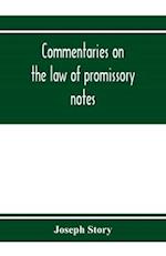 Commentaries on the law of promissory notes, and guaranties of notes, and checks on banks and bankers 