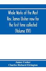 Whole works of the Most Rev. James Ussher now for the first time collected, with a life of the author and an account of his writings (Volume XVI) 