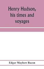 Henry Hudson, his times and voyages 
