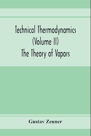 Technical Thermodynamics (Volume II) The Theory of Vapors