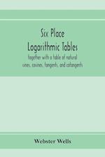 Six place logarithmic tables, together with a table of natural sines, cosines, tangents, and cotangents 