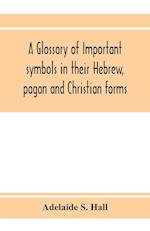 A glossary of important symbols in their Hebrew, pagan and Christian forms 