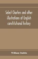 Select charters and other illustrations of English constitutional history, from the earliest times to the reign of Edward the First 