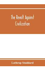 The revolt against civilization; the menace of the under man 