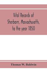 Vital records of Sherborn, Massachusetts, to the year 1850 