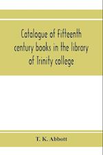 Catalogue of fifteenth century books in the library of Trinity college, Dublin & in Marsh's library, Dublin with a few from other collections 