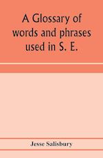 A glossary of words and phrases used in S. E. Worcestershire, together with some of the sayings, customs, superstitions, charms, &c. common in that district