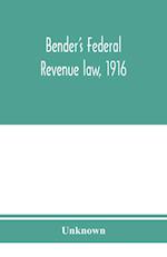 Bender's federal revenue law, 1916; the Revenue act of September 8, 1916, with notes and commentaries; also, federal taxation in general 