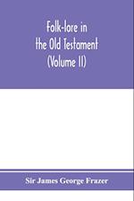 Folk-lore in the Old Testament; studies in comparative religion, legend and law (Volume II) 