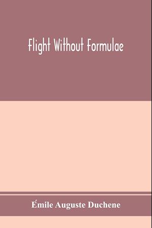 Flight without formulae; simple discussions on the mechanics of the aeroplane