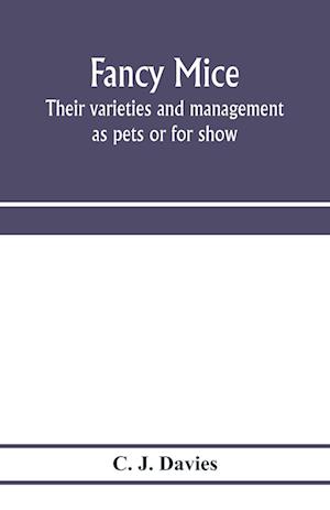 Fancy mice, their varieties and management as pets or for show, including the latest scientific information as to breeding for colour