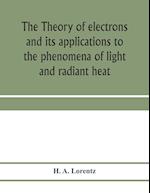 The theory of electrons and its applications to the phenomena of light and radiant heat; a course of lectures delivered in Columbia University, New York, in March and April, 1906
