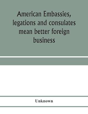 American embassies, legations and consulates mean better foreign business; an argument in pictures and paragraphs