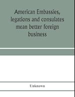 American embassies, legations and consulates mean better foreign business; an argument in pictures and paragraphs 