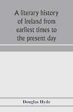 A literary history of Ireland from earliest times to the present day 