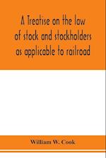 A treatise on the law of stock and stockholders as applicable to railroad, banking, insurance, manufacturing, commercial, business, turnpike, bridge, canal and other private corporations