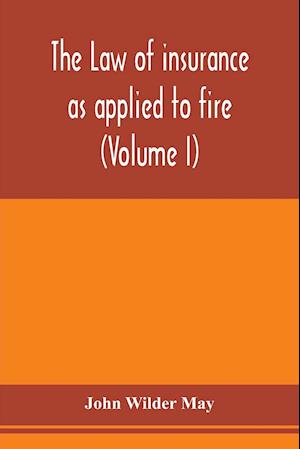 The law of insurance as applied to fire, life, accident, guarantee and other non-maritime risks (Volume I)
