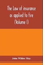 The law of insurance as applied to fire, life, accident, guarantee and other non-maritime risks (Volume I) 