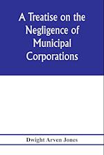 A treatise on the negligence of municipal corporations 