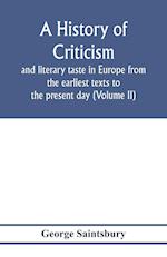 A history of criticism and literary taste in Europe from the earliest texts to the present day (Volume II) From the Renaissance to the Decline of Eighteenth Century Orthodoxy