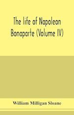 The life of Napoleon Bonaparte (Volume IV) 