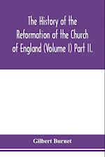 The history of the Reformation of the Church of England (Volume I) Part II. 
