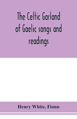 The Celtic garland of Gaelic songs and readings. Translation of Gaelic and English songs