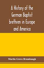 A history of the German Baptist brethren in Europe and America 