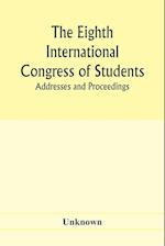 The Eighth International Congress of Students; Addresses and proceedings 