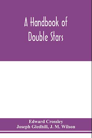 A handbook of double stars, with a catalogue of twelve hundred double stars and extensive lists of measures. With additional notes bringing the measures up to 1879