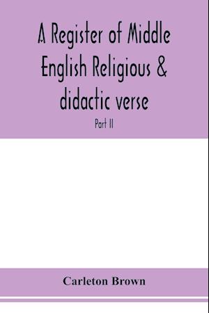 A register of Middle English religious & didactic verse; Part II. Index of First lines and Index of Subjects and Titles