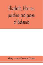 Elizabeth, electress palatine and queen of Bohemia 