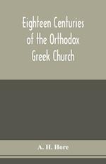 Eighteen centuries of the Orthodox Greek Church 