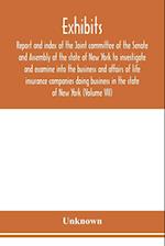 Exhibits, report and index of the Joint committee of the Senate and Assembly of the state of New York to investigate and examine into the business and affairs of life insurance companies doing business in the state of New York (Volume VII)