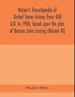 Harper's encyclopædia of United States history from 458 A.D. to 1906, based upon the plan of Benson John Lossing (Volume VI) 