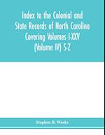 Index to the Colonial and State records of North Carolina Covering Volumes I-XXV (Volume IV) S-Z 