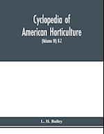 Cyclopedia of American horticulture, comprising suggestions for cultivation of horticultural plants, descriptions of the species of fruits, vegetables, flowers and ornamental plants sold in the United States and Canada, together with geographical and biog