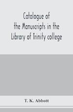 Catalogue of the manuscripts in the Library of Trinity college, Dublin, to which is added a list of the Fagel collection of maps in the same library 