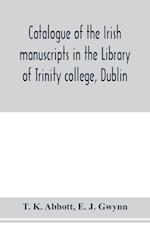 Catalogue of the Irish manuscripts in the Library of Trinity college, Dublin 