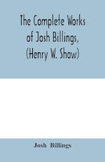 The complete works of Josh Billings, (Henry W. Shaw) 