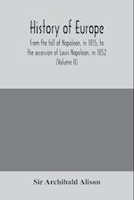 History of Europe, from the fall of Napoleon, in 1815, to the accession of Louis Napoleon, in 1852 (Volume II) 
