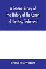 A general survey of the history of the canon of the New Testament 