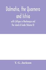Dalmatia, the Quarnero and Istria, with Cettigne in Montenegro and the island of Grado (Volume II) 