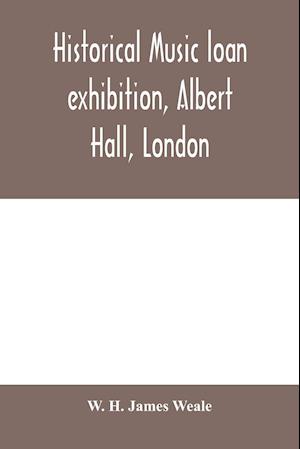 Historical music loan exhibition, Albert Hall, London. June-Oct, 1885, A Descriptive Catalogue of Rare Manuscripts and Printed Books