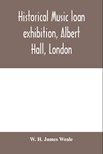 Historical music loan exhibition, Albert Hall, London. June-Oct, 1885, A Descriptive Catalogue of Rare Manuscripts and Printed Books