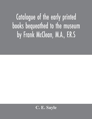 Catalogue of the early printed books bequeathed to the museum by Frank McClean, M.A., F.R.S