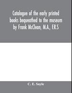 Catalogue of the early printed books bequeathed to the museum by Frank McClean, M.A., F.R.S 