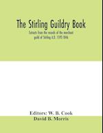 The Stirling guildry book. Extracts from the records of the merchant guild of Stirling A.D. 1592-1846 