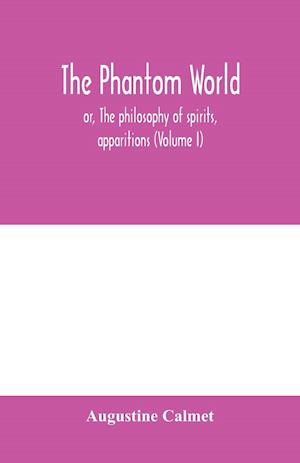 The phantom world, or, The philosophy of spirits, apparitions (Volume I)
